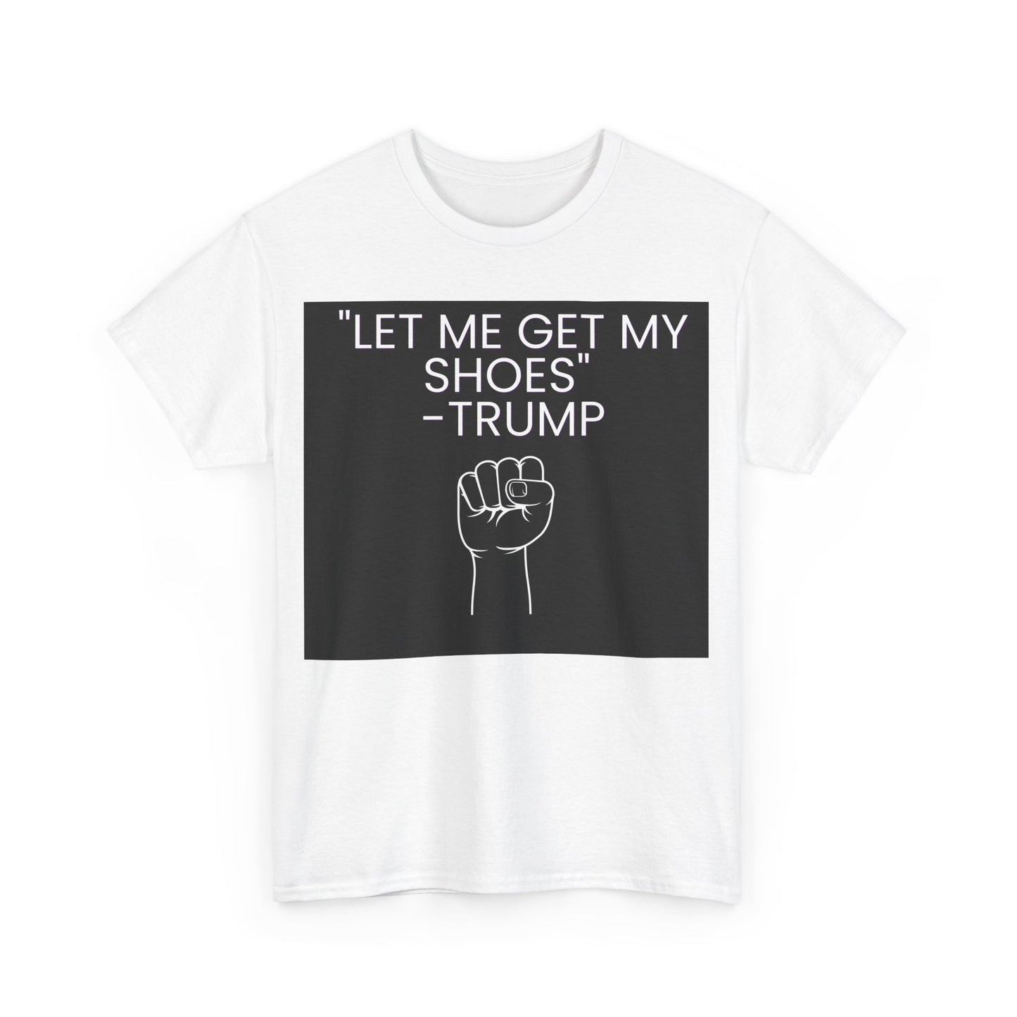 "Let me get my shoes" Trump support  Unisex Heavy Cotton Tee