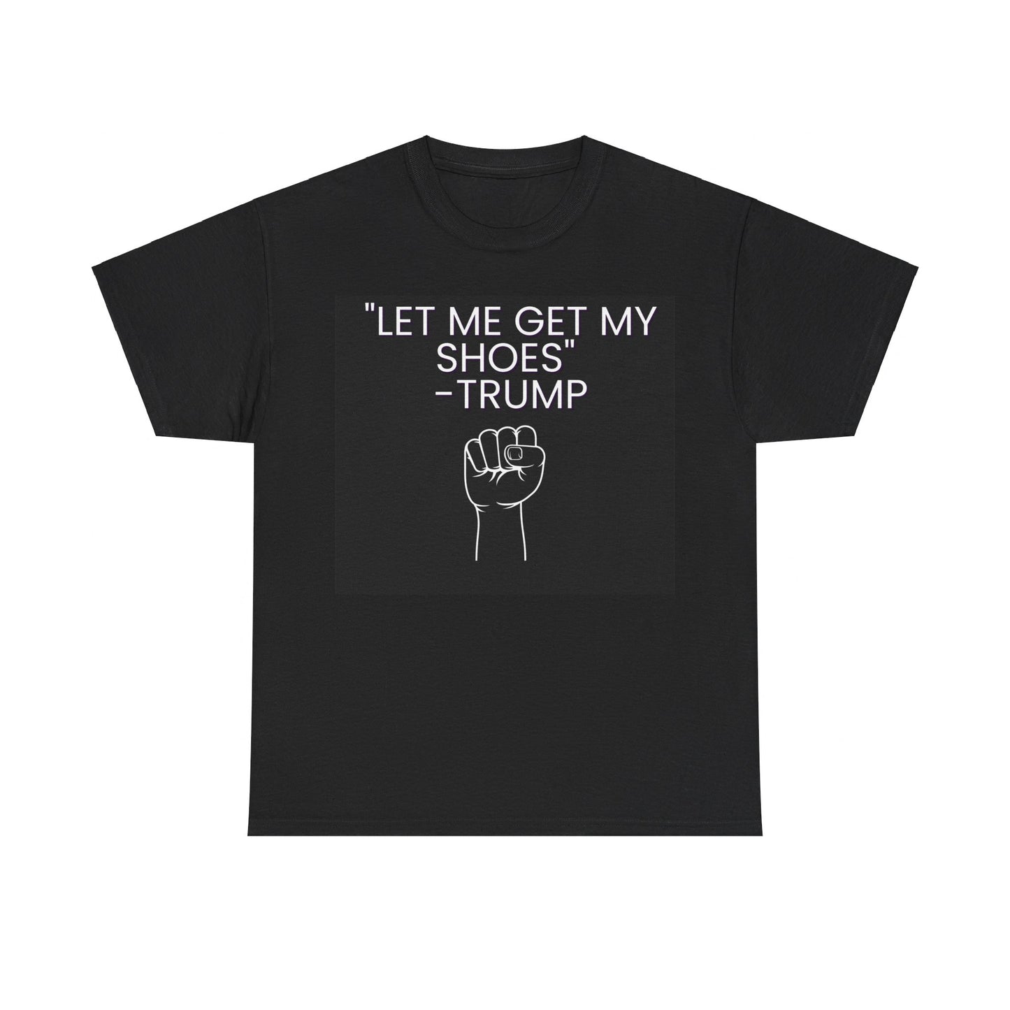 "Let me get my shoes" Trump support  Unisex Heavy Cotton Tee