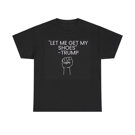 "Let me get my shoes" Trump support  Unisex Heavy Cotton Tee