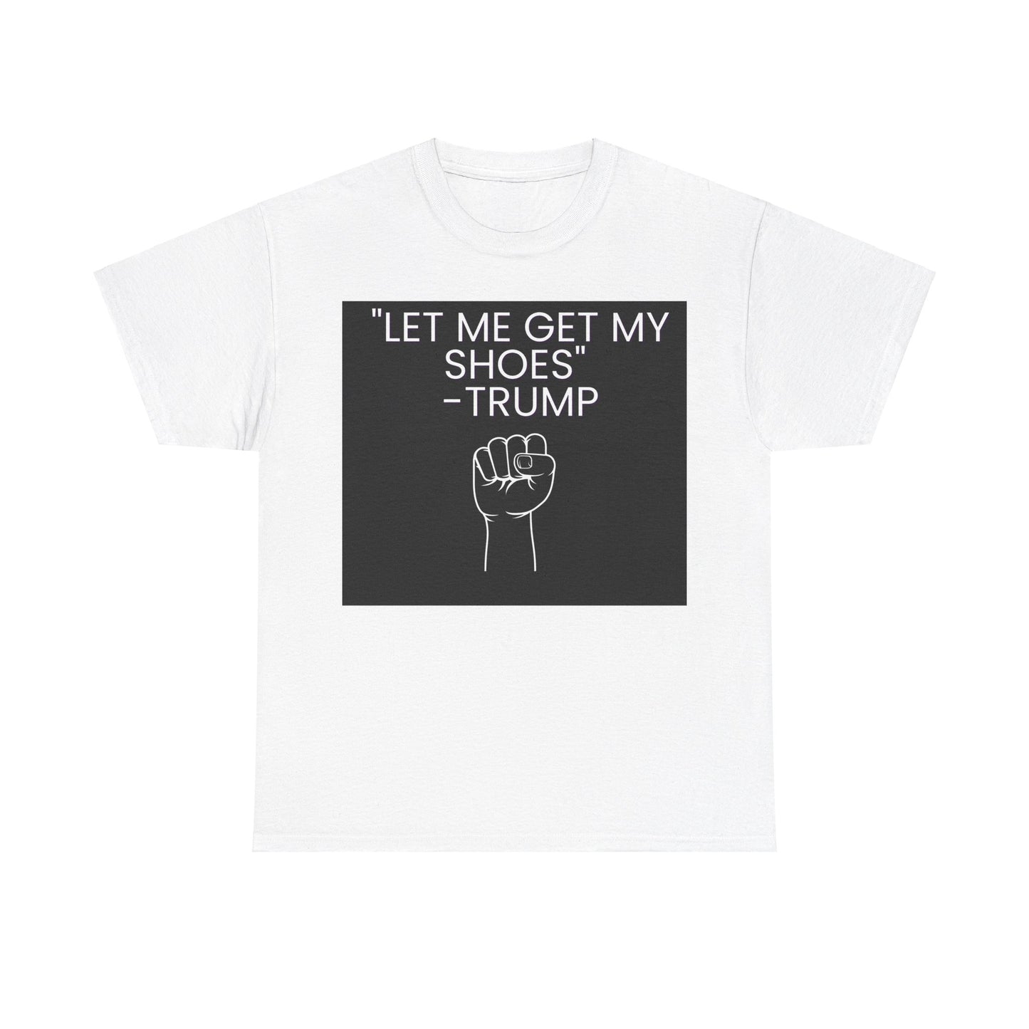 "Let me get my shoes" Trump support  Unisex Heavy Cotton Tee